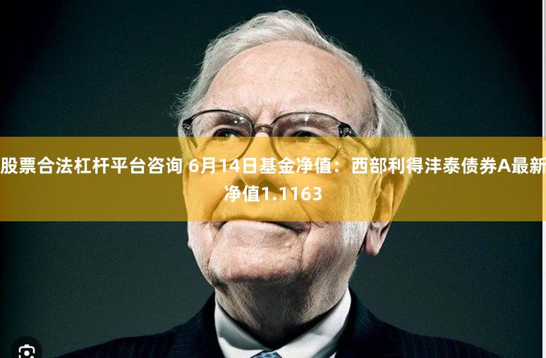 股票合法杠杆平台咨询 6月14日基金净值：西部利得沣泰债券A最新净值1.1163