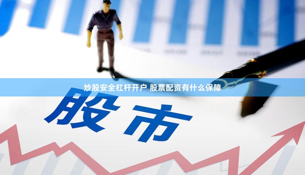 炒股安全杠杆开户 股票配资有什么保障