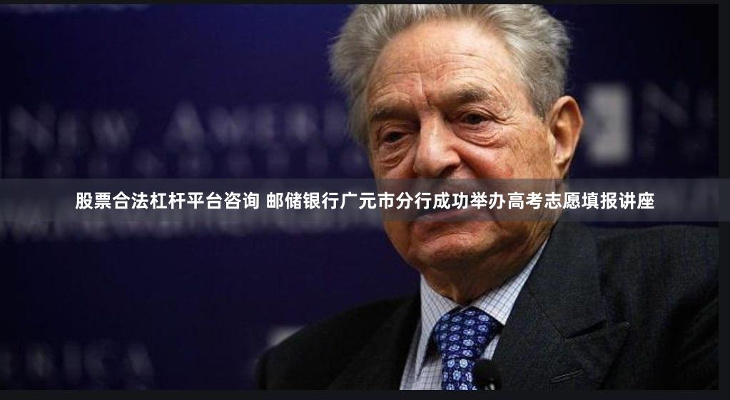 股票合法杠杆平台咨询 邮储银行广元市分行成功举办高考志愿填报讲座