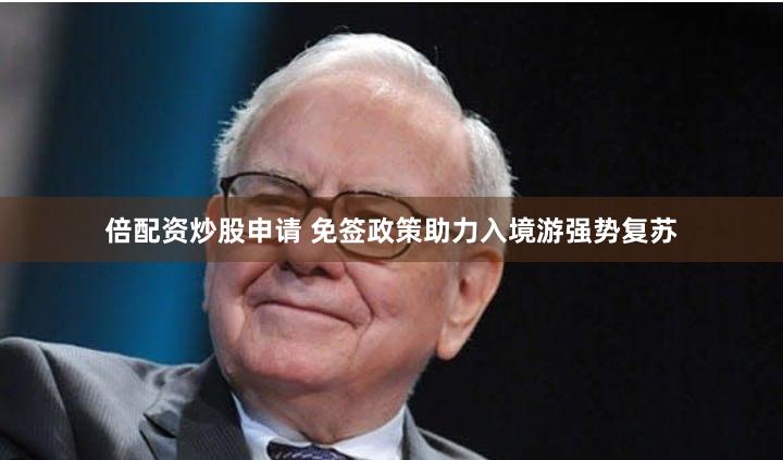 倍配资炒股申请 免签政策助力入境游强势复苏
