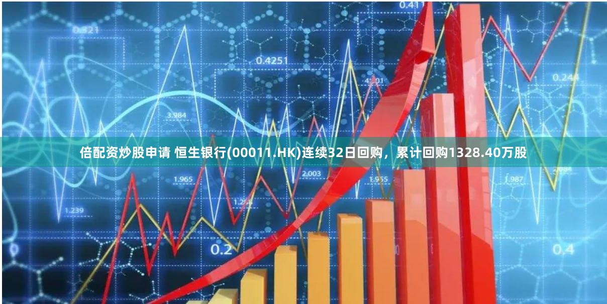 倍配资炒股申请 恒生银行(00011.HK)连续32日回购，累计回购1328.40万股