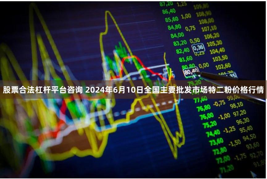 股票合法杠杆平台咨询 2024年6月10日全国主要批发市场特二粉价格行情