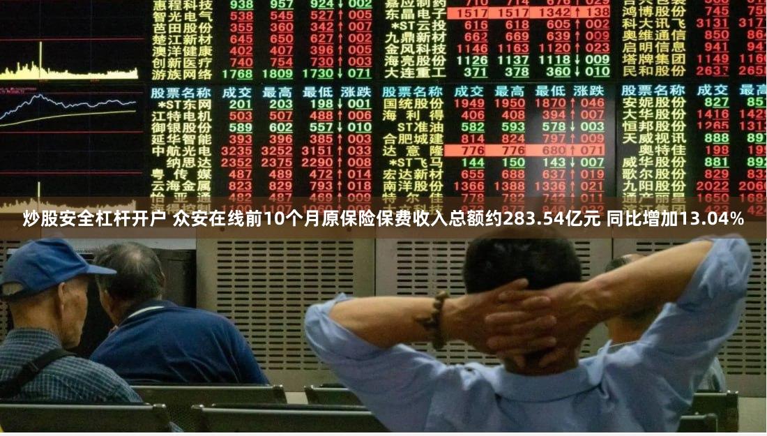 炒股安全杠杆开户 众安在线前10个月原保险保费收入总额约283.54亿元 同比增加13.04%