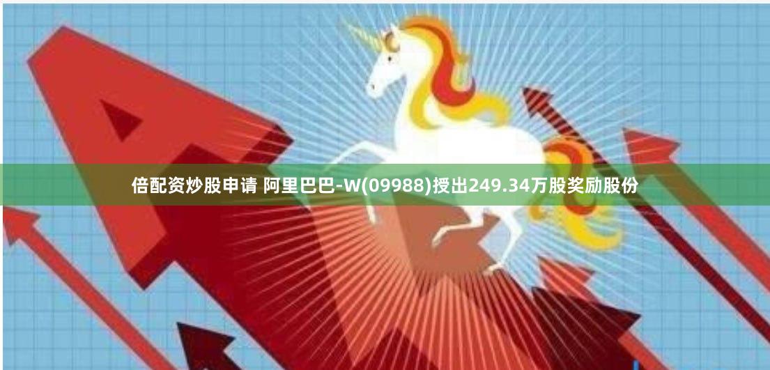 倍配资炒股申请 阿里巴巴-W(09988)授出249.34万股奖励股份