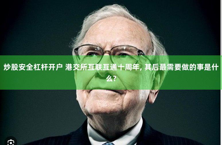炒股安全杠杆开户 港交所互联互通十周年, 其后最需要做的事是什么?
