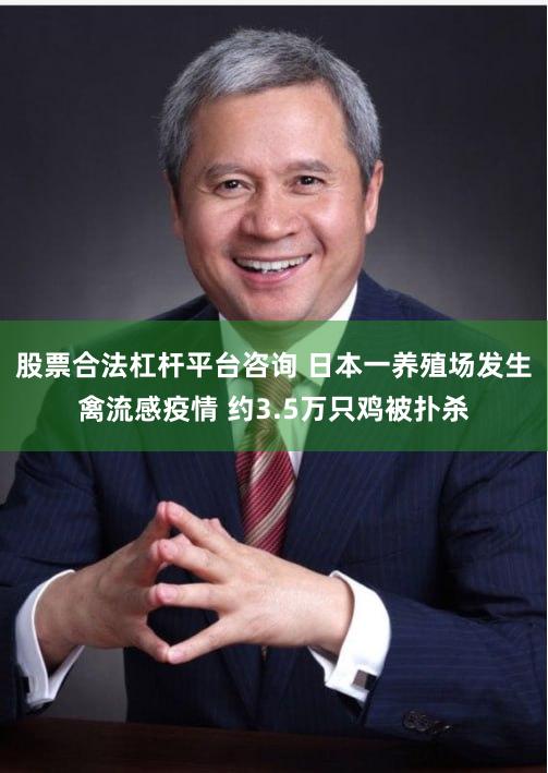 股票合法杠杆平台咨询 日本一养殖场发生禽流感疫情 约3.5万只鸡被扑杀