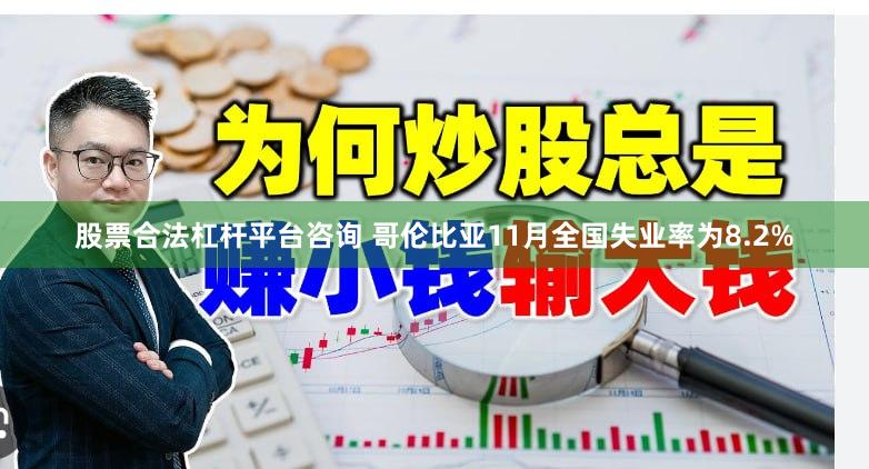股票合法杠杆平台咨询 哥伦比亚11月全国失业率为8.2%