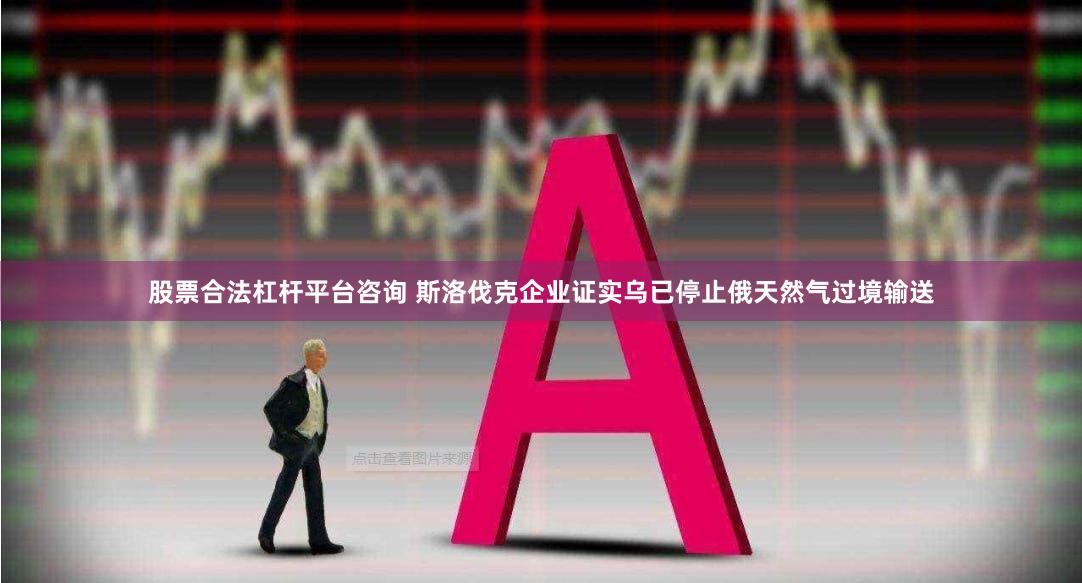 股票合法杠杆平台咨询 斯洛伐克企业证实乌已停止俄天然气过境输送